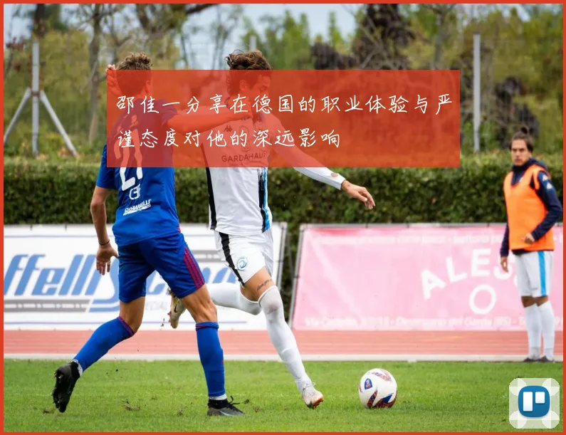 邵佳一分享在德国的职业体验与严谨态度对他的深远影响
